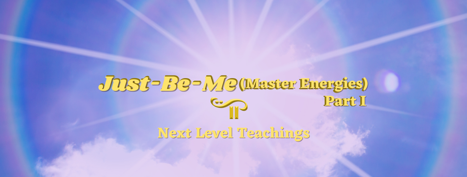 Just-Be-Me Part 1, the Next Level of teachings